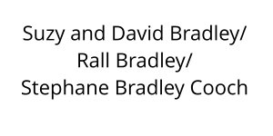 Suzy and David Bradley/ Rall Bradley/ Stephane Bradley Cooch 